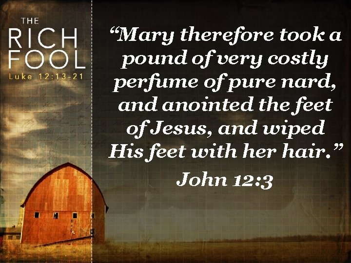 “Mary therefore took a pound of very costly perfume of pure nard, and anointed