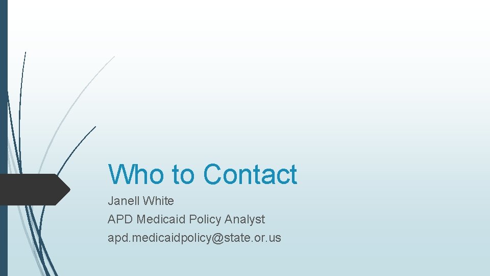 Who to Contact Janell White APD Medicaid Policy Analyst apd. medicaidpolicy@state. or. us 
