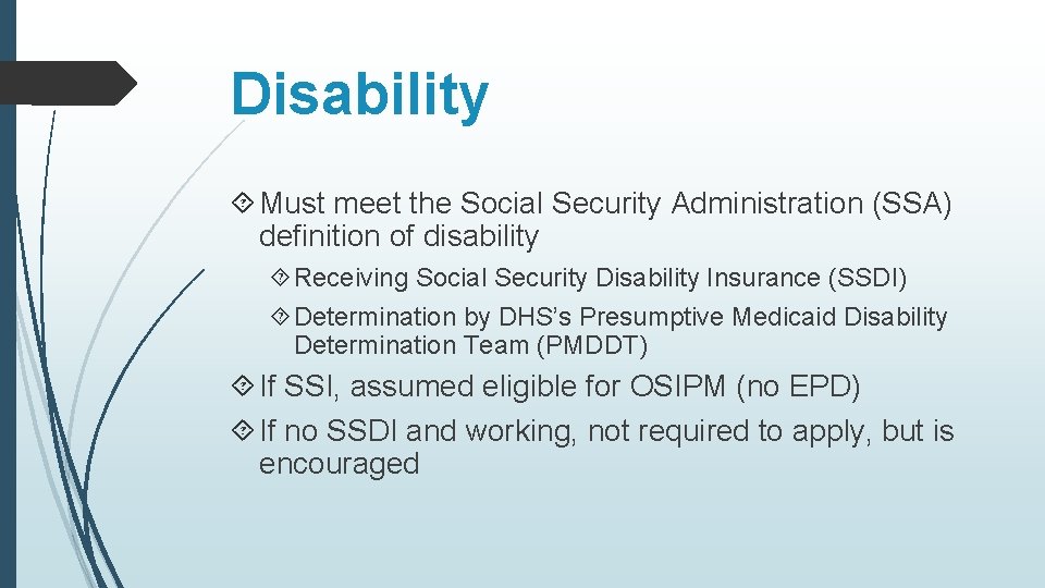 Disability Must meet the Social Security Administration (SSA) definition of disability Receiving Social Security