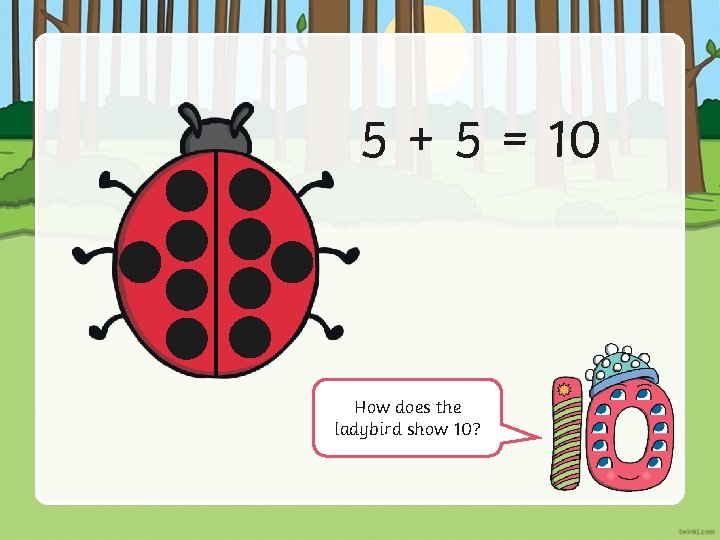 5 + 5 = 10 How does the ladybird show 10? 