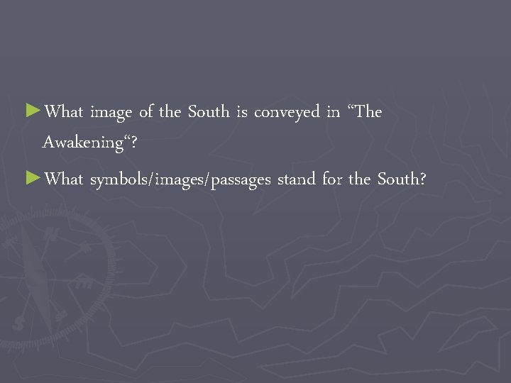 ►What image of the South is conveyed in “The Awakening“? ►What symbols/images/passages stand for