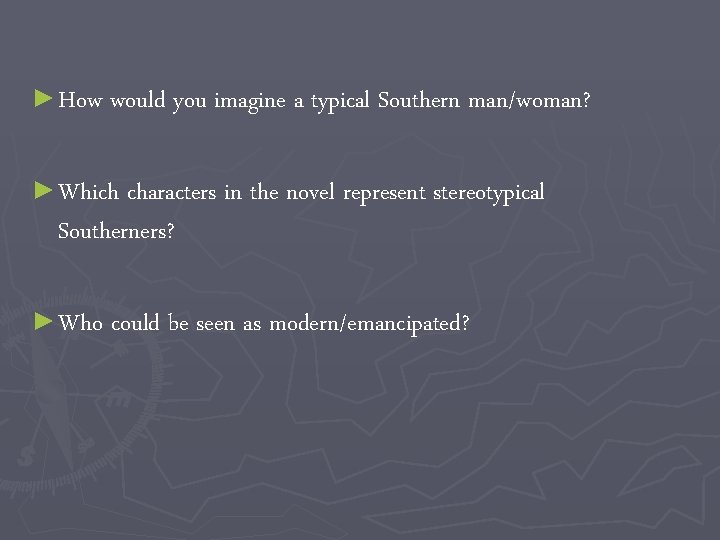 ► How would you imagine a typical Southern man/woman? ► Which characters in the