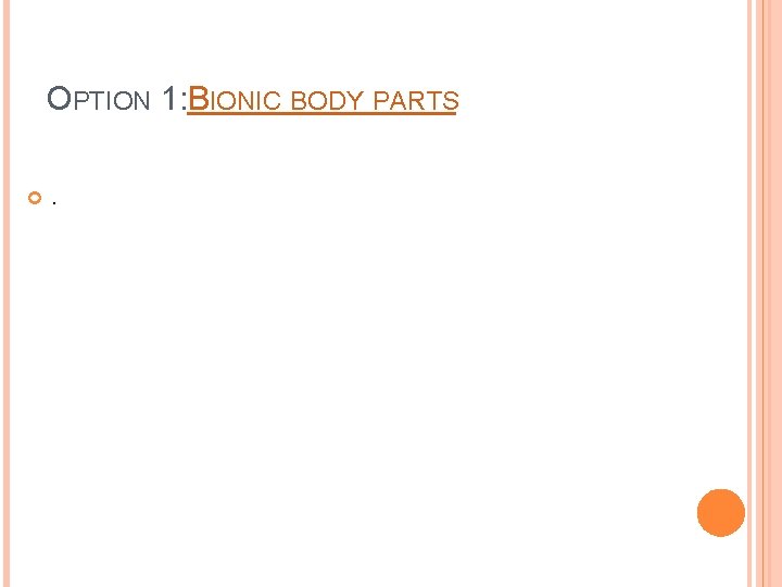 OPTION 1: BIONIC BODY PARTS . 