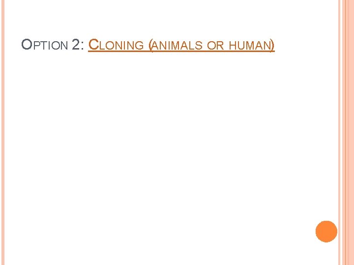 OPTION 2: CLONING (ANIMALS OR HUMAN) 