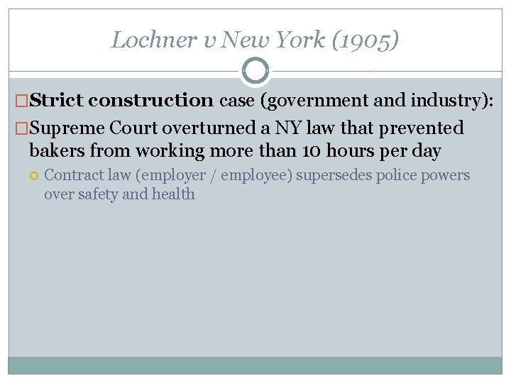 Lochner v New York (1905) �Strict construction case (government and industry): �Supreme Court overturned