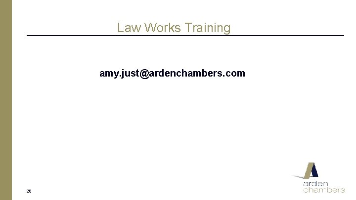 Law Works Training amy. just@ardenchambers. com 28 