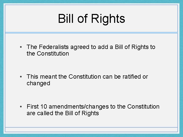 Bill of Rights • The Federalists agreed to add a Bill of Rights to