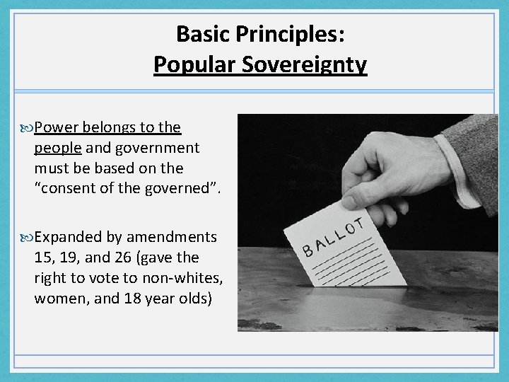 Basic Principles: Popular Sovereignty Power belongs to the people and government must be based