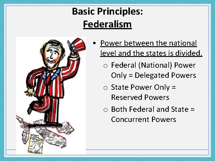 Basic Principles: Federalism • Power between the national level and the states is divided.