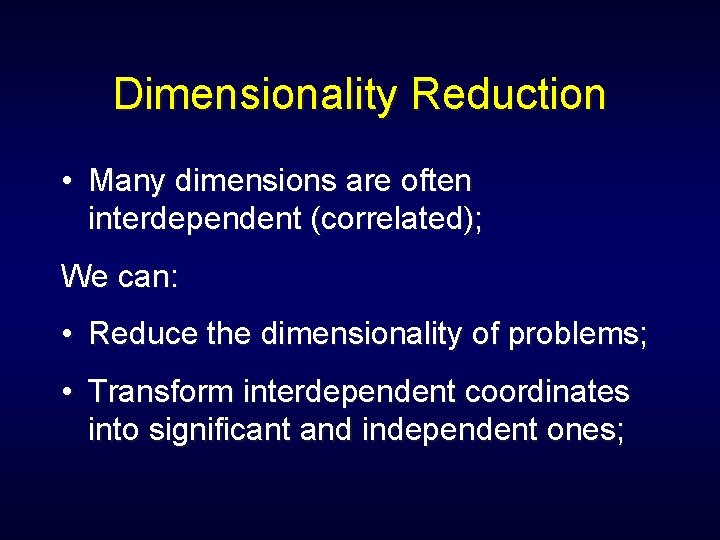 Dimensionality Reduction • Many dimensions are often interdependent (correlated); We can: • Reduce the
