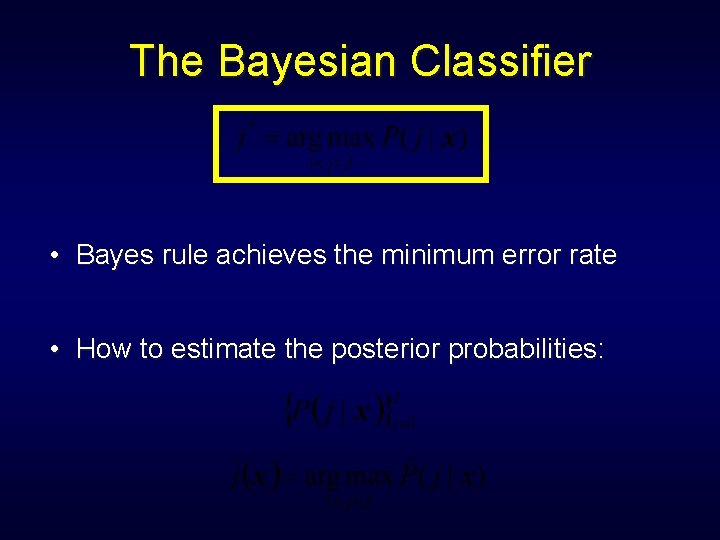 The Bayesian Classifier • Bayes rule achieves the minimum error rate • How to