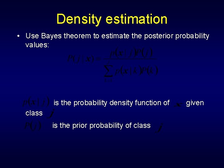 Density estimation • Use Bayes theorem to estimate the posterior probability values: is the