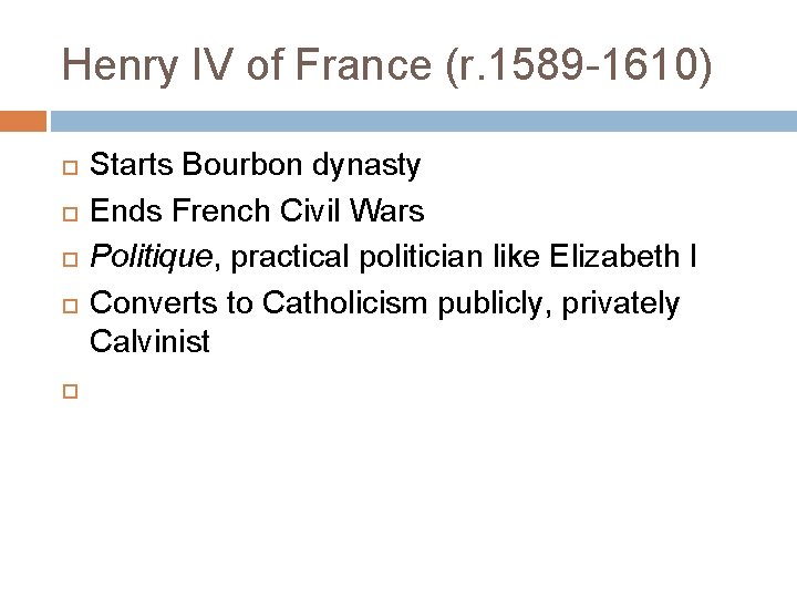 Henry IV of France (r. 1589 -1610) Starts Bourbon dynasty Ends French Civil Wars