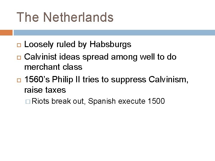 The Netherlands Loosely ruled by Habsburgs Calvinist ideas spread among well to do merchant