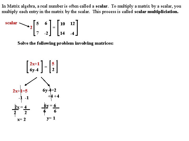 In Matrix algebra, a real number is often called a scalar. To multiply a