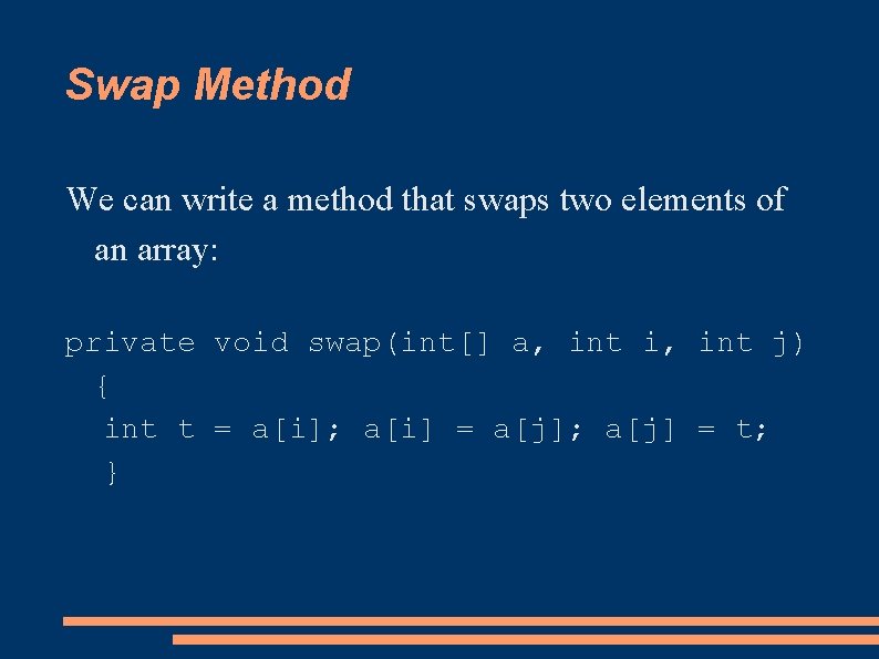 Swap Method We can write a method that swaps two elements of an array: