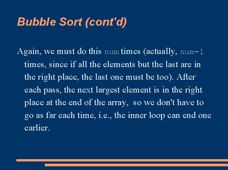 Bubble Sort (cont'd) Again, we must do this num times (actually, num-1 times, since