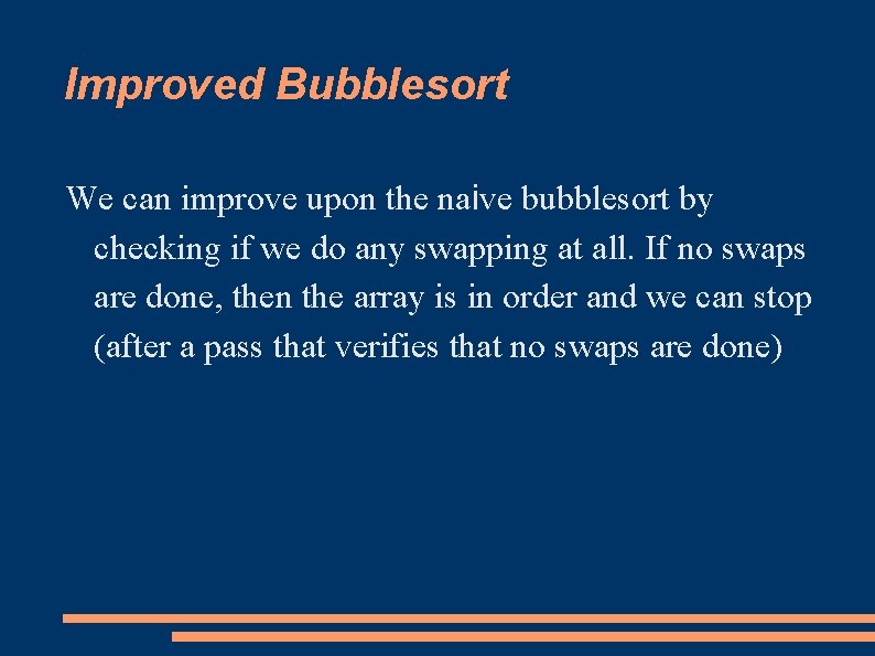 Improved Bubblesort We can improve upon the naive bubblesort by checking if we do