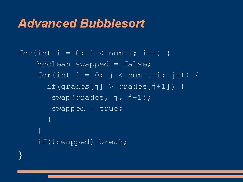 Advanced Bubblesort for(int i = 0; i < num-1; i++) { boolean swapped =