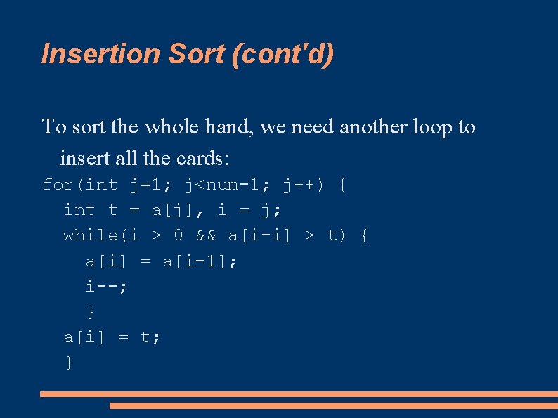 Insertion Sort (cont'd) To sort the whole hand, we need another loop to insert