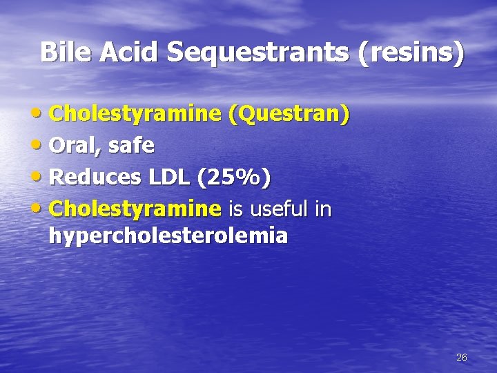 Bile Acid Sequestrants (resins) • Cholestyramine (Questran) • Oral, safe • Reduces LDL (25%) Bile Acid Sequestrants (resins) • Cholestyramine (Questran) • Oral, safe • Reduces LDL (25%)