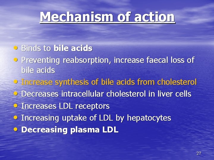 Mechanism of action • Binds to bile acids • Preventing reabsorption, increase faecal loss Mechanism of action • Binds to bile acids • Preventing reabsorption, increase faecal loss