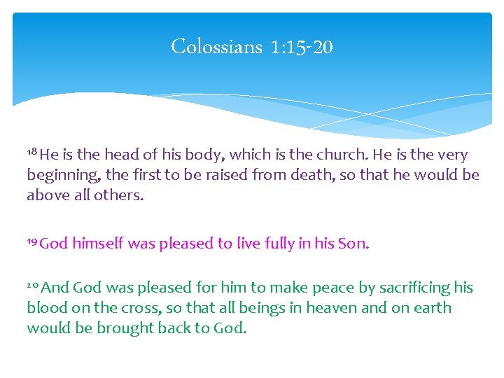 Colossians 1: 15 -20 18 He is the head of his body, which is