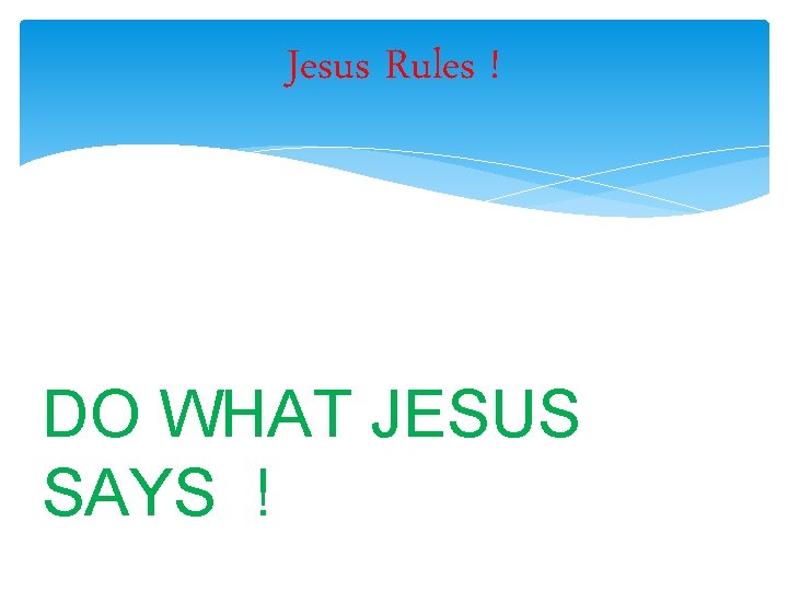 Jesus Rules ! DO WHAT JESUS SAYS ! 
