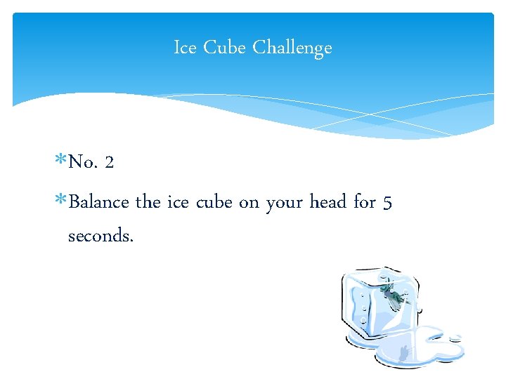 Ice Cube Challenge No. 2 Balance the ice cube on your head for 5