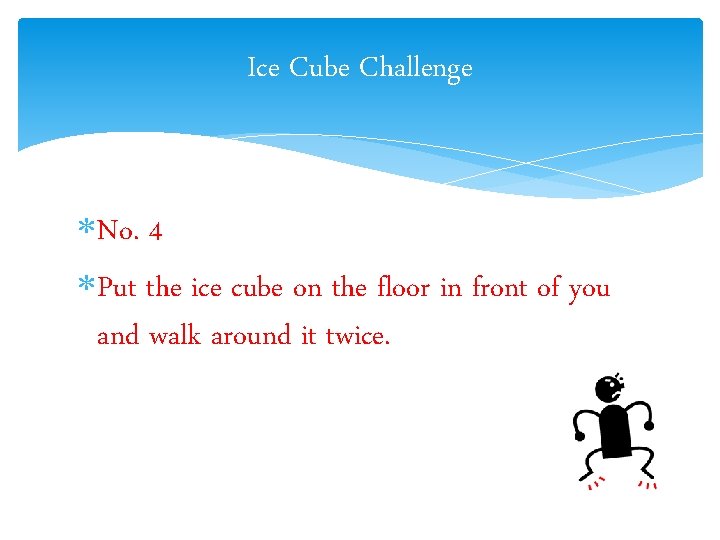 Ice Cube Challenge No. 4 Put the ice cube on the floor in front