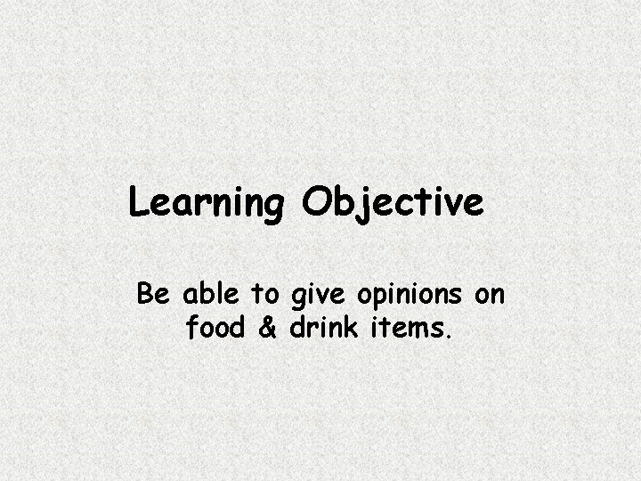 Learning Objective Be able to give opinions on food & drink items. 