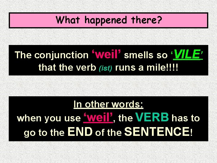 What happened there? The conjunction ‘weil’ smells so ‘VILE’ that the verb (ist) runs