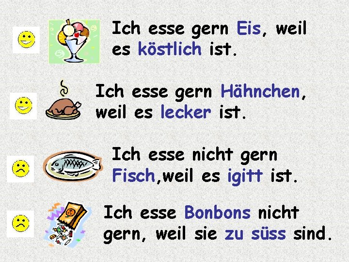 Ich esse gern Eis, weil es köstlich ist. Ich esse gern Hähnchen, weil es