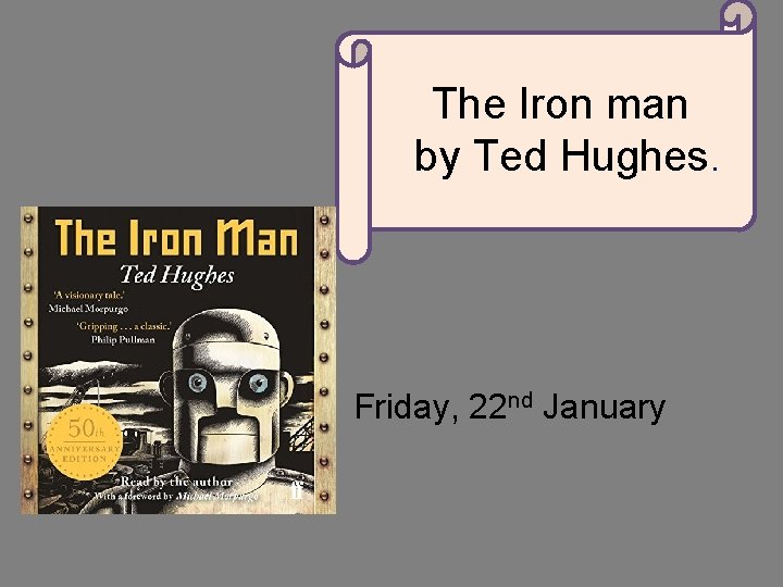 The Iron man by Ted Hughes. Friday, 22 nd January 