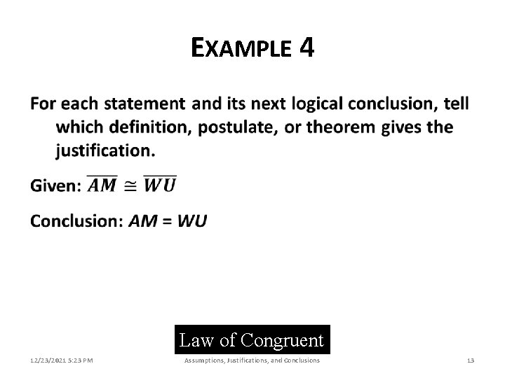 EXAMPLE 4 Law of Congruent 12/23/2021 5: 23 PM Assumptions, Justifications, and Conclusions 13