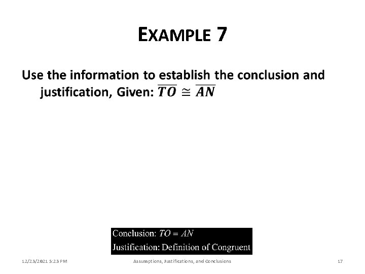 EXAMPLE 7 12/23/2021 5: 23 PM Assumptions, Justifications, and Conclusions 17 