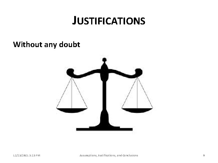 JUSTIFICATIONS Without any doubt 12/23/2021 5: 23 PM Assumptions, Justifications, and Conclusions 9 