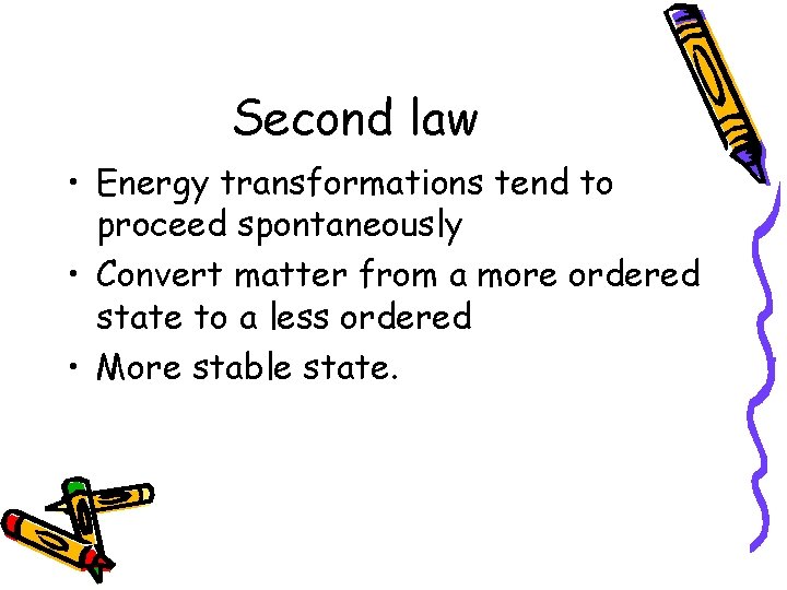 Second law • Energy transformations tend to proceed spontaneously • Convert matter from a