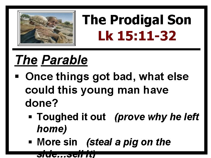 The Prodigal Son Lk 15: 11 -32 The Parable § Once things got bad,