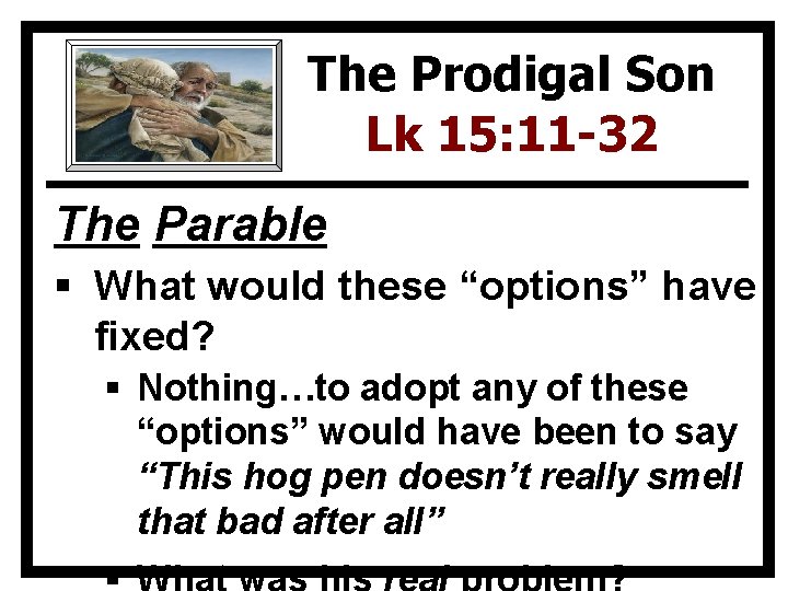 The Prodigal Son Lk 15: 11 -32 The Parable § What would these “options”