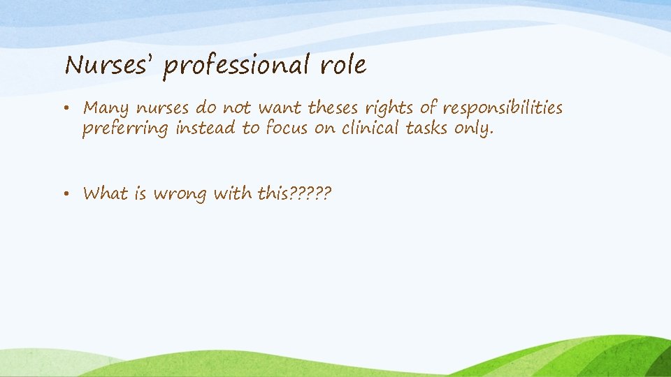 Nurses’ professional role • Many nurses do not want theses rights of responsibilities preferring