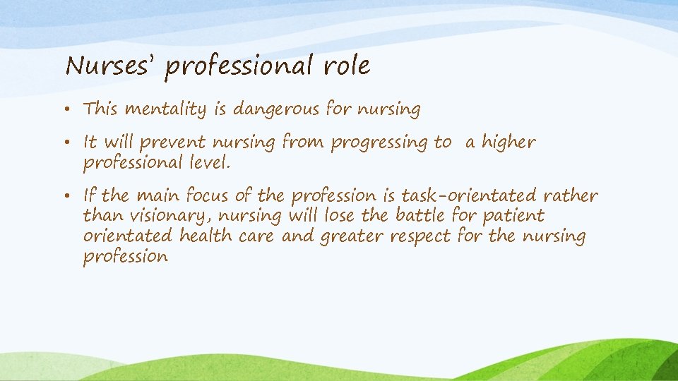 Nurses’ professional role • This mentality is dangerous for nursing • It will prevent