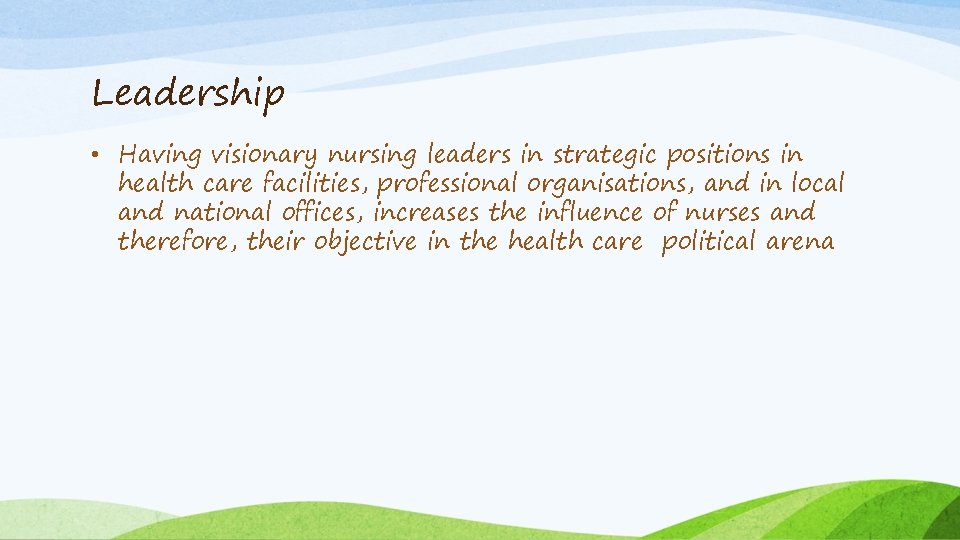 Leadership • Having visionary nursing leaders in strategic positions in health care facilities, professional