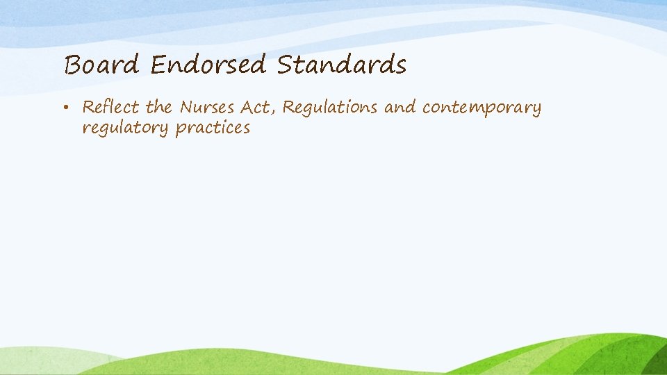 Board Endorsed Standards • Reflect the Nurses Act, Regulations and contemporary regulatory practices 