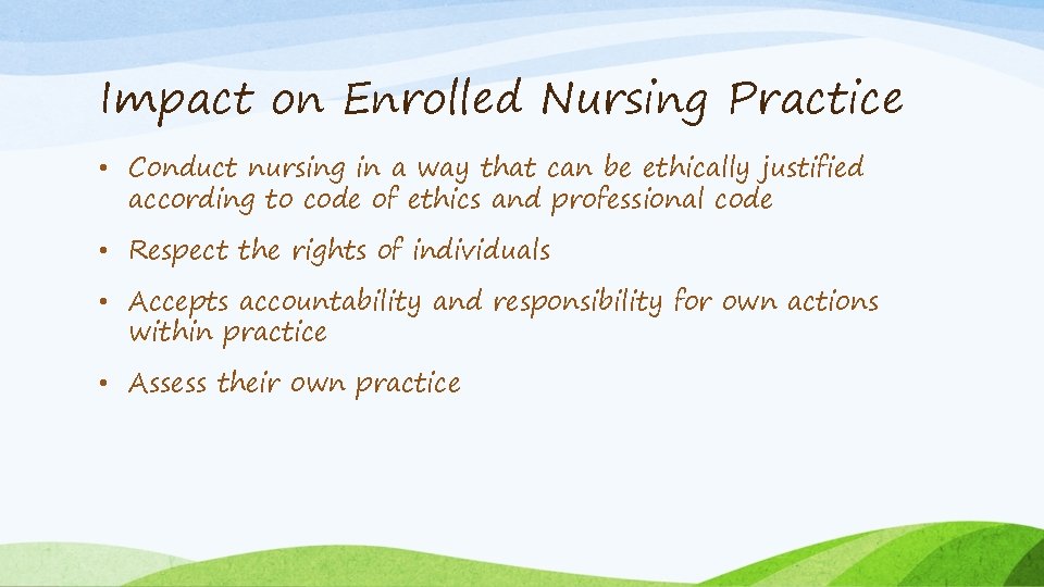 Impact on Enrolled Nursing Practice • Conduct nursing in a way that can be