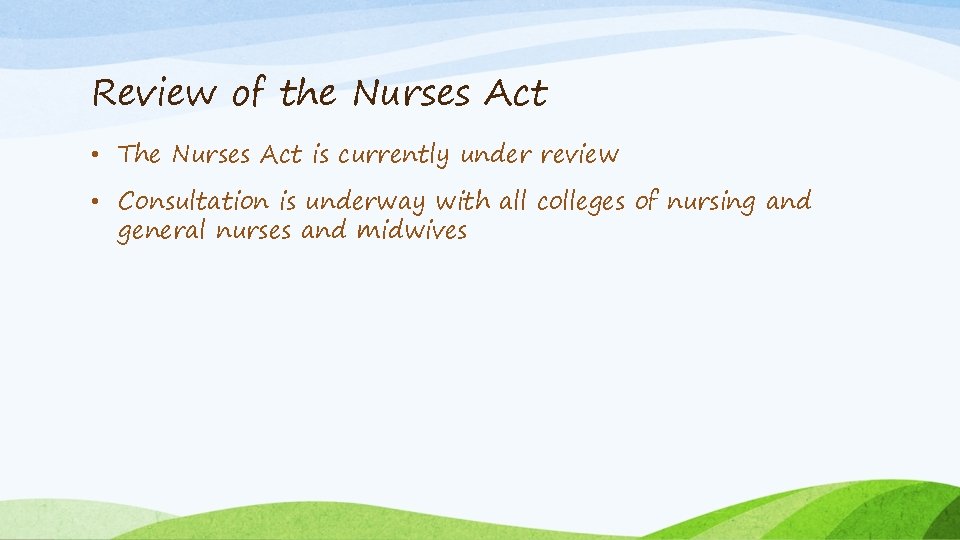 Review of the Nurses Act • The Nurses Act is currently under review •