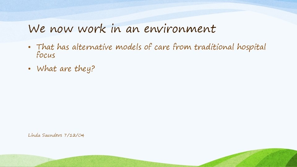 We now work in an environment • That has alternative models of care from