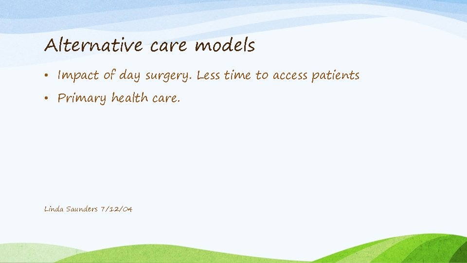 Alternative care models • Impact of day surgery. Less time to access patients •