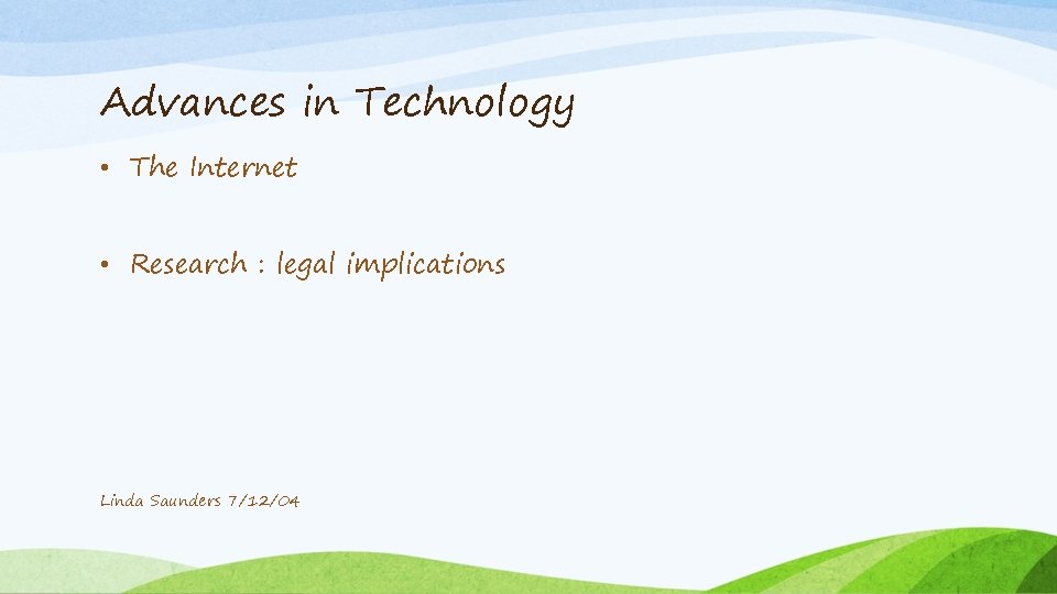 Advances in Technology • The Internet • Research : legal implications Linda Saunders 7/12/04