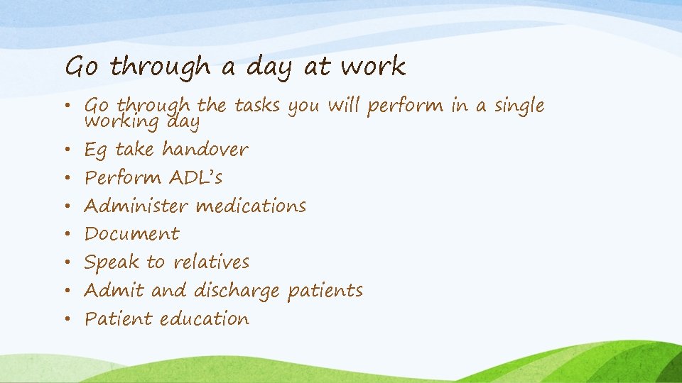 Go through a day at work • Go through the tasks you will perform